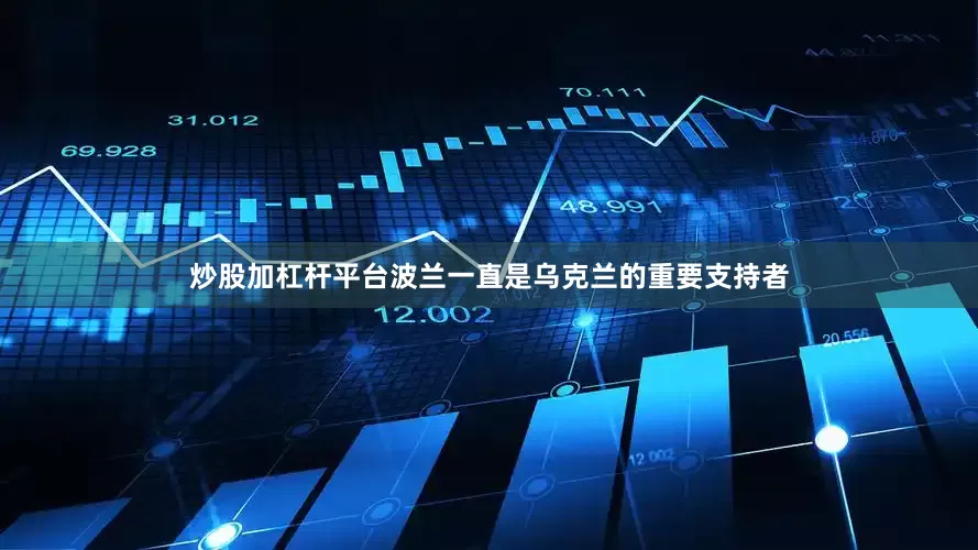 炒股加杠杆平台波兰一直是乌克兰的重要支持者