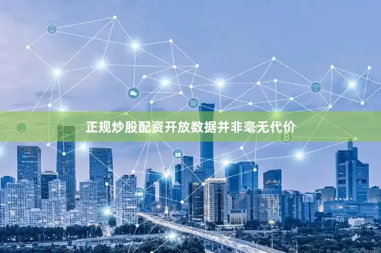 正规炒股配资开放数据并非毫无代价