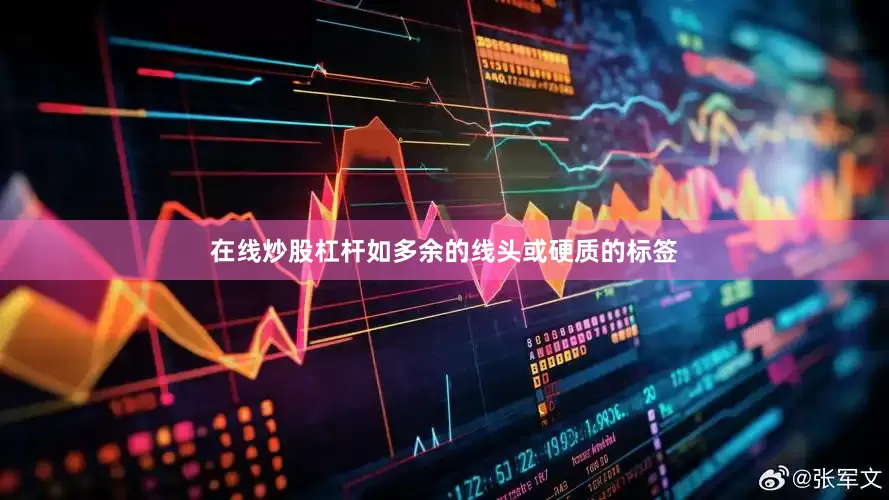 在线炒股杠杆如多余的线头或硬质的标签